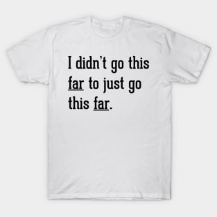 Go this far T-Shirt